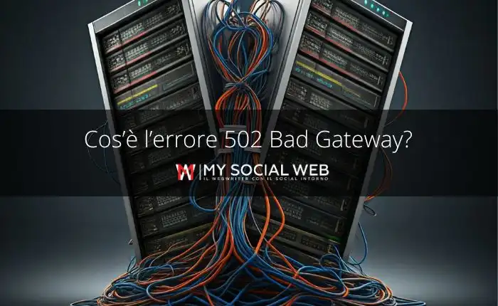 Cos’è l’errore 502 Bad Gateway, quali sono le caus e come si risolve